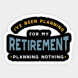 I've Been Planning for Retirement - Planning Nothing Sticker